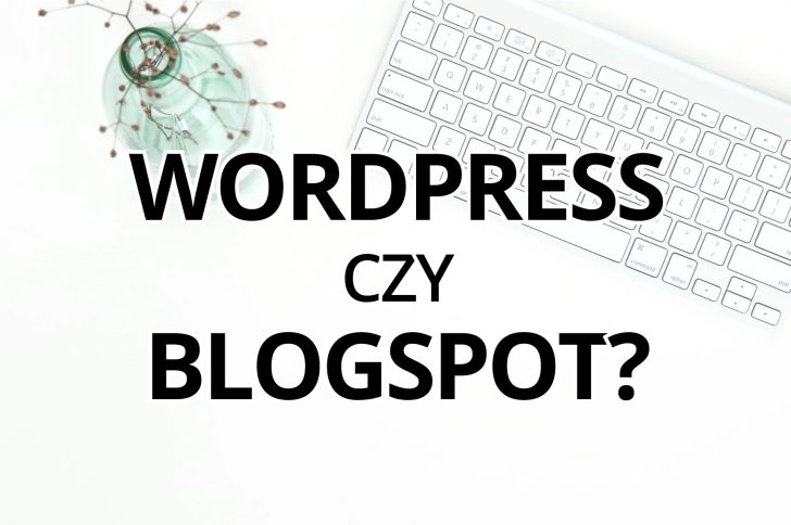  Gdzie najlepiej założyć bloga 2019? – czyli co lepsze WordPress czy Blogspot?