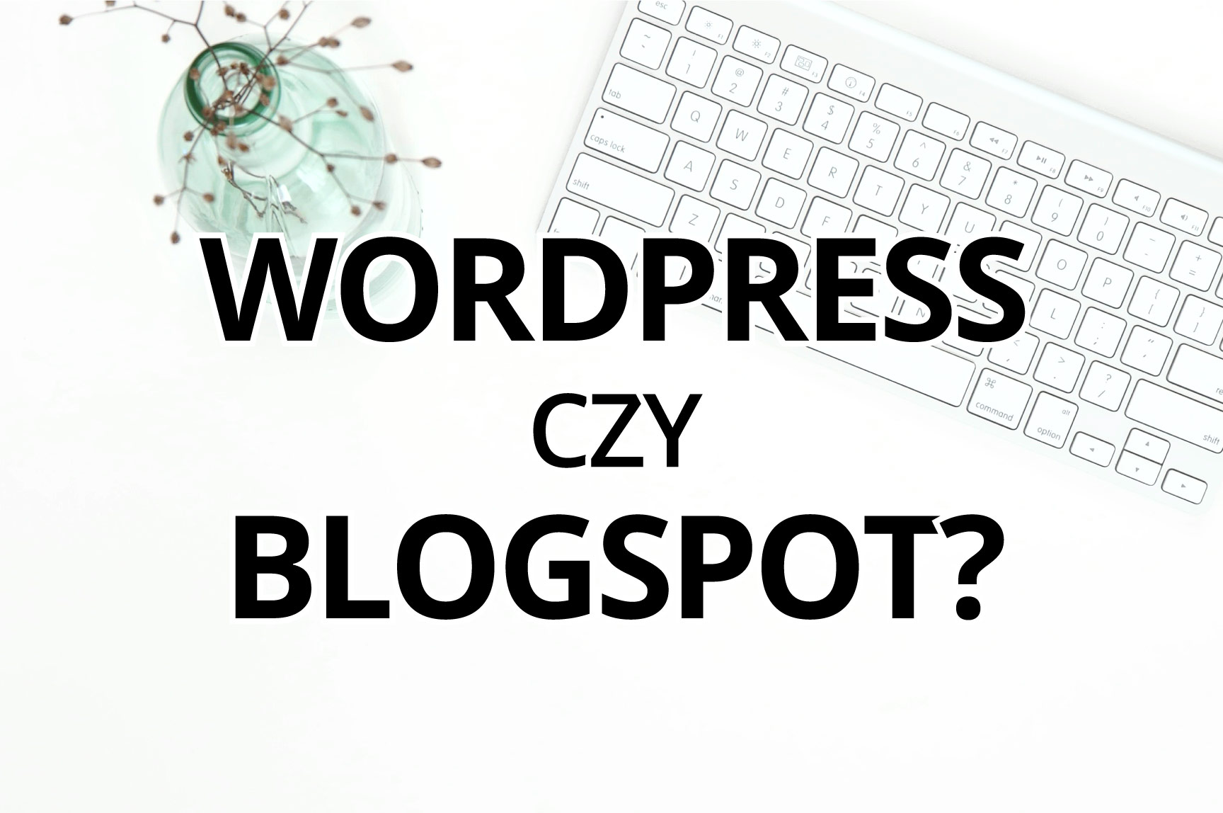 Gdzie najlepiej założyć bloga? - czyli co lepsze WordPress czy Blogspot?